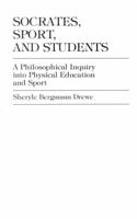 Socrates, Sport, and Students: A Philosophical Inquiry into Physical Education and Sport 0761820809 Book Cover