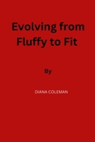 Evolving from Fluffy to Fit. B0BSWPGGHR Book Cover