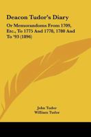 Deacon Tudor's Diary: Or Memorandoms From 1709, Etc., To 1775 And 1778, 1780 And To '93 1120275377 Book Cover