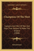 Champions of the Fleet: Captains and Men-of-War and Days that Helped to make the Empire 054887686X Book Cover