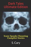 Dark Tales Ultimate Edition: Scary Spooky Haunting Campfire Stories 154985416X Book Cover