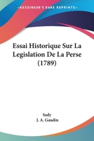 Essai Historique Sur La Legislation De La Perse (1789) 1166201147 Book Cover