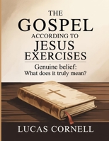 The Gospel According To Jesus Exercises: Genuine belief: what does it truly mean? B0FNQG2L9K Book Cover