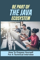 Be Part Of The Java Ecosystem: How To Prepare Yourself For A Technical Interview: Most Frequently Asked Java Interview Questions B09BGHX93W Book Cover