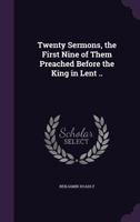 Twenty Sermons: The First Nine of Them Preached Before the King in Lent 1178972844 Book Cover