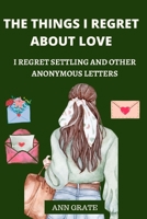 The things I regret about love: I regret settling and other anonymous letters B0BD2CQKQ2 Book Cover