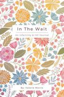 In The Wait IVF & Infertility Journal: For Those on the Path to Parenthood 0998399728 Book Cover