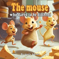 The Mouse Who Dared to Be Different: A Children's Bedtime Story about Courage and Creativity B0BRM2MYJ2 Book Cover