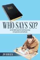 Who Says So?: Let the Bible Speak for Itself Concerning Its Inspiration and Authority 1490786775 Book Cover