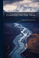 Camping On The Trail: Or, Some Of My Experiences In The Indian Country, Containing Numerous Notes On The Art Of Travel... 1247113671 Book Cover