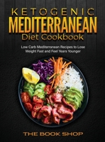 Ketogenic Mediterranean Diet Cookbook: Low Carb Mediterranean Recipes to Lose Weight Fast and Feel Years Younger 1731314035 Book Cover