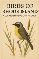 Birds of Rhode Island: A Comprehensive Descriptive Guide B0FTYSHG2N Book Cover