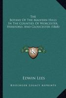 The Botany Of The Malvern Hills In The Counties Of Worcester, Hereford, And Gloucester 1120730929 Book Cover