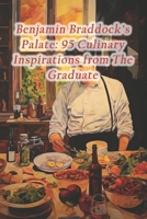 Benjamin Braddock's Palate: 95 Culinary Inspirations from The Graduate B0CR5KQ28F Book Cover