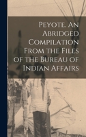 Peyote. An Abridged Compilation From the Files of the Bureau of Indian Affairs 1016709358 Book Cover