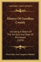 History of Goodhue County: Including a Sketch of the Territory and State of Minnesota (Classic Reprint) 1120200679 Book Cover