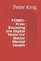 FOMO-Free: Escaping the Digital Noise for Better Mental Health B0G7VDLRS7 Book Cover