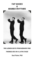 Tap Shoes & Mambo Rhythms: Two Jewish boys find themselves on the Latin stage B0FVWFLNW8 Book Cover