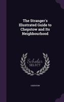 The Stranger's Illustrated Guide to Chepstow and Its Neighbourhood 124134275X Book Cover