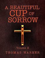A Beautiful Cup of Sorrow: Volume II 1456872060 Book Cover