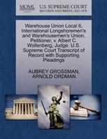 Warehouse Union Local 6, International Longshoremen's and Warehousemen's Union, Petitioner, v. Albert C. Wollenberg, Judge. U.S. Supreme Court Transcript of Record with Supporting Pleadings 127055302X Book Cover