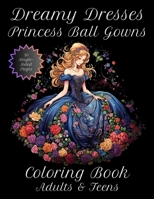 Dreamy Dresses Princess Ball Gowns: Enchanted Elegant Coloring Book for Adults & Teens B0CL16QNH9 Book Cover