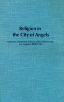 Religion in the City of Angels: American Protestant culture and urbanization, Los Angeles, 1850-1930 (Studies in American history and culture) 0835709744 Book Cover