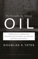 The Scramble for African Oil: Oppression, Corruption and War for Control of Africa's Natural Resources 0745330452 Book Cover