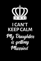 I can't keep calm my daughter is getting married: Lined Notebook, Journal, wedding planner, engagement gift for father, mother, mom of bride - More useful than a card 1076434746 Book Cover