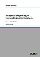 Demographischer Wandel und die Auswirkungen auf die Ausbildung von Fachkräften in Berlin und Brandenburg: Ein Experteninterview 3638938611 Book Cover