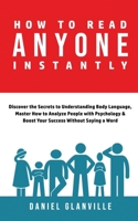 How to Read Anyone Instantly: Discover the Secrets to Understanding Body Language, Master How to Analyze People with Psychology & Boost Your Success Without Saying a Word B08NMJ8YQ8 Book Cover