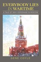 Everybody Lies in Wartime: A Tale of WW II Espionage in Moscow 1546255257 Book Cover