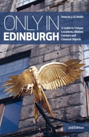 Only in Edinburgh: A Guide to Unique Locations, Hidden Corners and Unusual Objects 3950421831 Book Cover