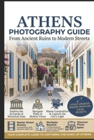 Athens Photography Guide: From Ancient Ruins to Modern Streets (Travel Guides for Photographers) B0F1DBYTS7 Book Cover