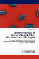 Characterisation of Salmonella and Other Microbes From Nile Tilapia: Phenotypic & Genotypic Characterisation of Salmonella & Other Microbes From Nile Tilapia Along Victoria Beaches in Kenya 3848440822 Book Cover