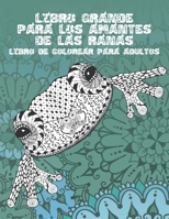 Libro grande para los amantes de las ranas - Libro de colorear para adultos ?? (Spanish Edition) B087SM4VH3 Book Cover