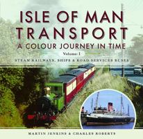 Isle of Man Transport: A Colour Journey in Time: Steam Railways, Ships, and Road Services Buses 1473862477 Book Cover