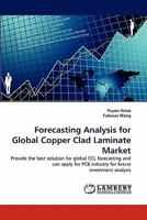 Forecasting Analysis for Global Copper Clad Laminate Market: Provide the best solution for global CCL forecasting and can apply for PCB industry for future investment analysis 3844316469 Book Cover
