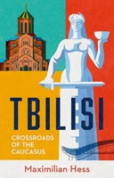 Tbilisi: Crossroads of the Caucasus 1805265768 Book Cover