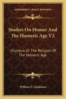 Studies On Homer And The Homeric Age V2: Olympus Or The Religion Of The Homeric Age 1162984090 Book Cover
