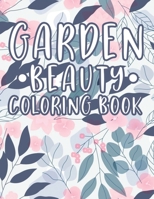 Garden Beauty Coloring Book: Calming Gardening Images to Color for Adults - Coloring Pages with Plant and Flower Illustrations for Stress Relief B08GTL72XC Book Cover