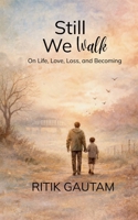 Still We Walk On Life, Love, Loss, and Becoming 9375100391 Book Cover