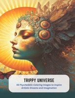 Trippy Universe: 50 Psychedelic Coloring Images to Inspire Artistic Dreams and Imagination B0C5KY5JQC Book Cover