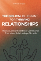 The Biblical Blueprint for Thriving Relationships: Rediscovering the Biblical Commands That Make Relationships Flourish B0GCGBGXPZ Book Cover