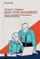 Bad for Business: Sexual Harassment in the American Workplace, 1975-2017 3119147524 Book Cover