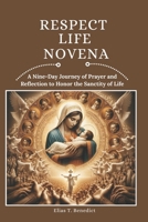 Respect Life Novena: A Nine-Day Journey of Prayer and Reflection to Honor the Sanctity of Life B0DTDVTNN7 Book Cover