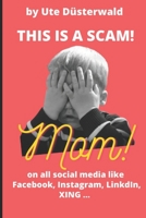 by Ute Düsterwald This is a SCAM! Mom! on all social media like Facebook, Instagram, LinkedIn, XING ... B08XZTYKYJ Book Cover