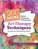 200 More Brief, Creative & Practical Art Therapy Techniques: A Guide for Clinicians & Clients 1683732693 Book Cover