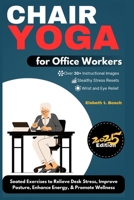 Chair Yoga for Office Workers: 10-Minute Seated Exercises to Relieve Desk Stress, Improve Posture, Enhance Energy, & Promote Workplace Wellness B0FNK1K989 Book Cover