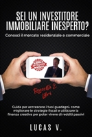SEI UN INVESTITORE IMMOBILIARE INESPERTO? Conosci il mercato residenziale e commerciale: Guida per accrescere i tuoi guadagni: come migliorare le ... la finanza creativa (Italian Edition) 1801124507 Book Cover
